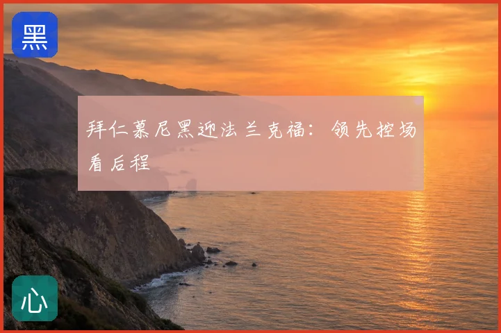 拜仁慕尼黑迎法兰克福:领先控场看后程