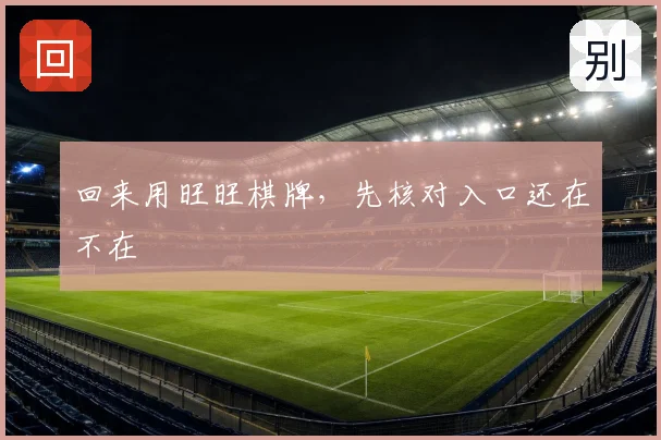 回来用旺旺棋牌，先核对入口还在不在
