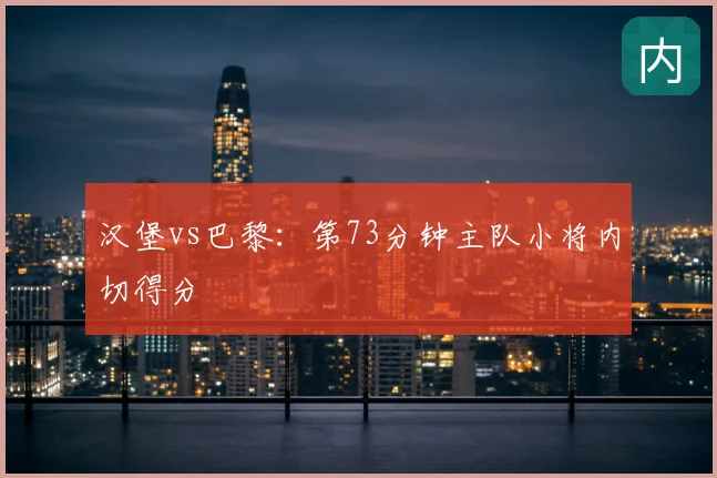 汉堡vs巴黎:第73分钟主队小将内切得分