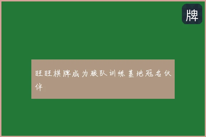 旺旺棋牌成为狼队训练基地冠名伙伴