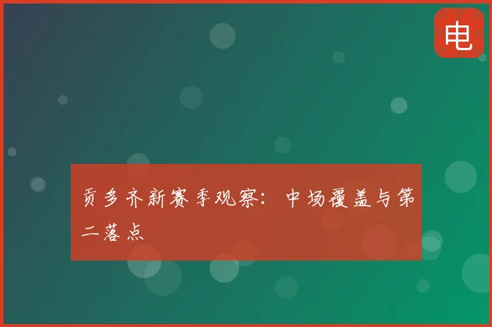 贡多齐新赛季观察：中场覆盖与第二落点